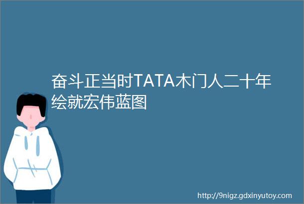 奋斗正当时TATA木门人二十年绘就宏伟蓝图